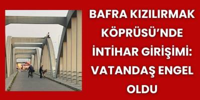 Çetinkaya Köprüsü’nde İntihar Girişimi: Vatandaş Engel Oldu