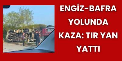Engiz-Bafra Yolunda Kaza: Tır Yan Yattı