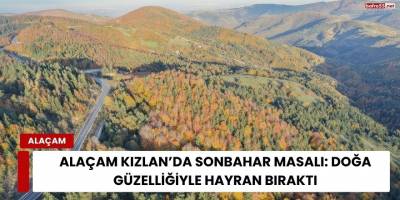 Alaçam Kızlan’da Sonbahar Masalı: Doğa Güzelliğiyle Hayran Bıraktı