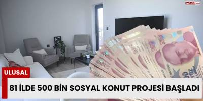 81 İlde 500 Bin Sosyal Konut Projesi Başladı