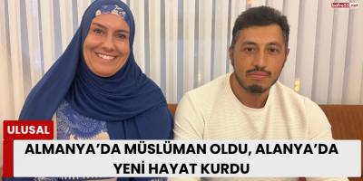 Almanya’da Müslüman Oldu, Alanya’da Yeni Hayat Kurdu