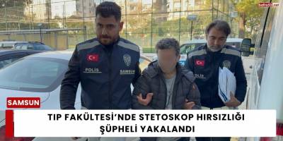 Tıp Fakültesi’nde Stetoskop Hırsızlığı: Şüpheli Yakalandı