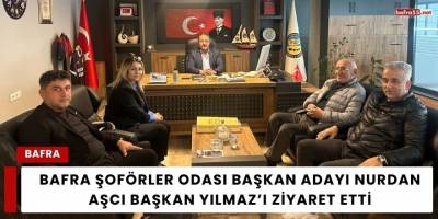 Bafra Şoförler Odası Başkan Adayı Nurdan Aşcı Başkan Yılmaz’ı Ziyaret Etti