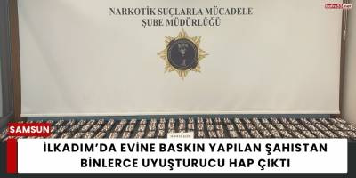 İlkadım’da Evine Baskın Yapılan Şahıstan Binlerce Uyuşturucu Hap Çıktı