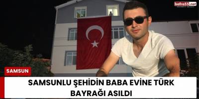 Samsunlu şehidin baba evine Türk bayrağı asıldı