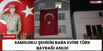 Samsunlu şehidin baba evine Türk bayrağı asıldı