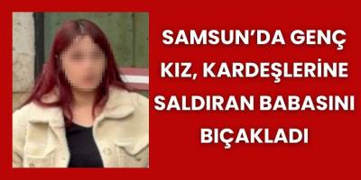 Samsun’da Genç Kız, Kardeşlerine Saldıran Babasını Bıçakladı