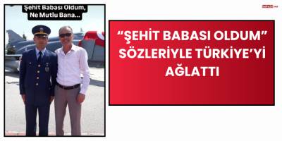“Şehit Babası Oldum” Sözleriyle Türkiye’yi Ağlattı