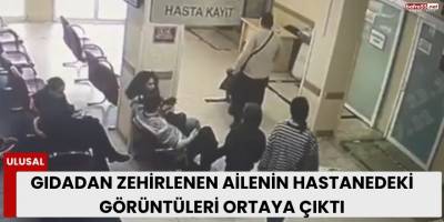 Gıdadan Zehirlenen Ailenin Hastanedeki Görüntüleri Ortaya Çıktı