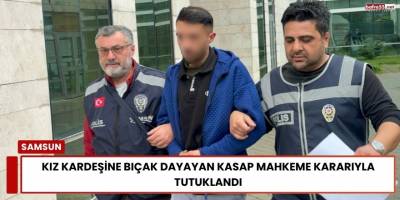 Kız Kardeşine Bıçak Dayayan Kasap Mahkeme Kararıyla Tutuklandı