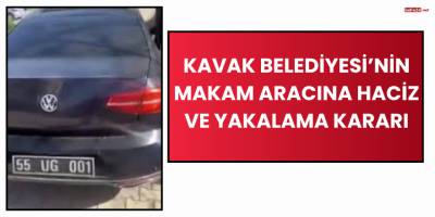 Kavak Belediyesi’nin Makam Aracına Haciz ve Yakalama Kararı