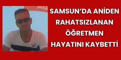 Samsun’da Aniden Rahatsızlanan Öğretmen Hayatını Kaybetti