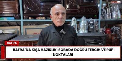 Bafra’da Kışa Hazırlık: Sobada Doğru Tercih ve Püf Noktaları
