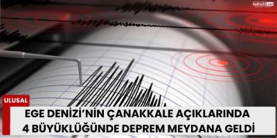 Ege Denizi’nin Çanakkale Açıklarında 4 Büyüklüğünde Deprem Meydana Geldi