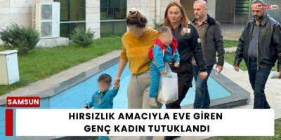 Hırsızlık Amacıyla Eve Giren Genç Kadın Tutuklandı