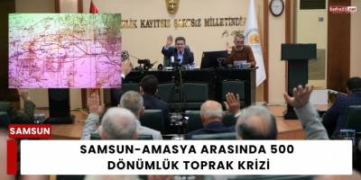 Samsun-Amasya Arasında 500 Dönümlük Toprak Krizi
