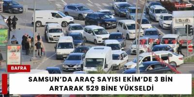 Samsun’da Araç Sayısı Ekim’de 3 Bin Artarak 529 Bine Yükseldi