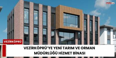 Vezirköprü’ye Yeni Tarım ve Orman Müdürlüğü Hizmet Binası