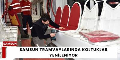 Samsun Tramvaylarında Koltuklar Yenileniyor