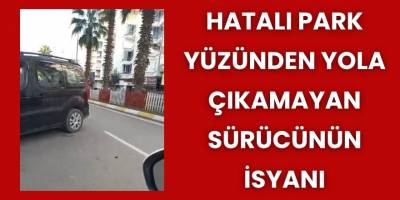 Hatalı Park Yüzünden Yola Çıkamayan Sürücünün İsyanı