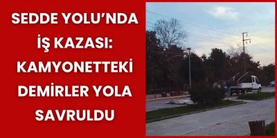 Sedde Yolu’nda İş Kazası: Kamyonetteki Demirler Yola Savruldu