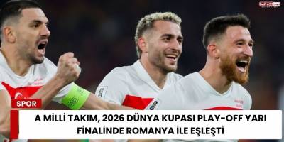 A Milli Takım, 2026 Dünya Kupası Play-Off Yarı Finalinde Romanya ile Eşleşti