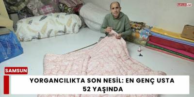Yorgancılıkta Son Nesil: En Genç Usta 52 Yaşında