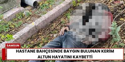 Hastane Bahçesinde Baygın Bulunan Kerim Altun Hayatını Kaybetti