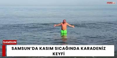 Samsun’da Kasım Sıcağında Karadeniz Keyfi
