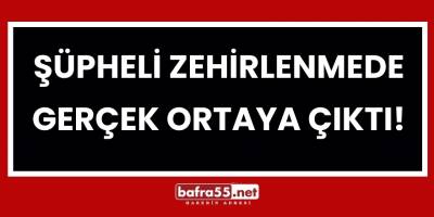 Şüpheli Zehirlenmede Gerçek Ortaya Çıktı!