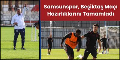 Samsunspor, Beşiktaş Maçı Hazırlıklarını Tamamladı