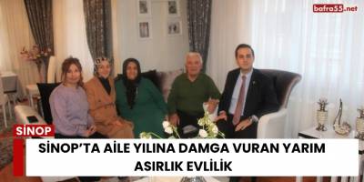 Sinop’ta Aile Yılına Damga Vuran Yarım Asırlık Evlilik