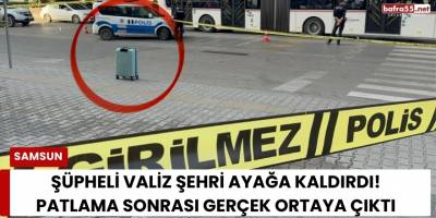 Şüpheli Valiz Şehri Ayağa Kaldırdı! Patlama Sonrası Gerçek Ortaya Çıktı