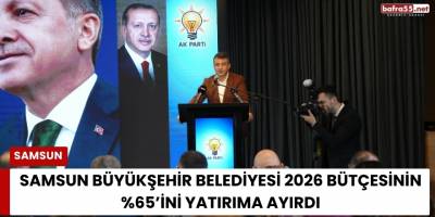 Samsun Büyükşehir Belediyesi 2026 Bütçesinin %65’ini Yatırıma Ayırdı