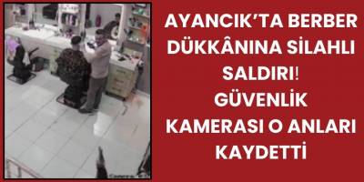 Ayancık’ta Berber Dükkânına Silahlı Saldırı: Güvenlik Kamerası O Anları Kaydetti