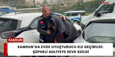 Samsun’da Evde Uyuşturucu Ele Geçirildi: Şüpheli Adliyeye Sevk Edildi