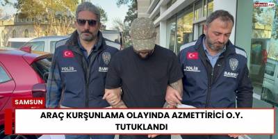 Samsun’da Araç Kurşunlama Olayında Azmettirici O.Y. Tutuklandı