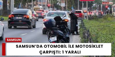 Samsun’da Otomobil ile Motosiklet Çarpıştı: 1 Yaralı