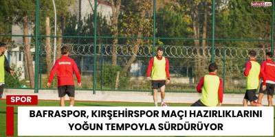 Bafraspor, Kırşehirspor Maçı Hazırlıklarını Yoğun Tempoyla Sürdürüyor