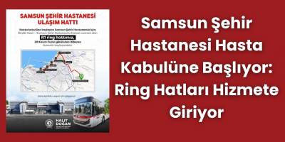 Samsun Şehir Hastanesi Hasta Kabulüne Başlıyor: Ring Hatları Hizmete Giriyor