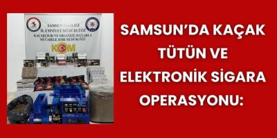 Samsun’da Kaçak Tütün ve Elektronik Sigara Operasyonu