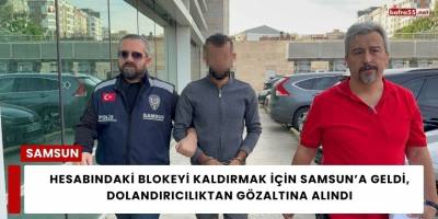 Hesabındaki Blokeyi Kaldırmak İçin Samsun’a Geldi, Dolandırıcılıktan Gözaltına Alındı
