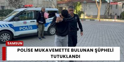 Polise Mukavemette Bulunan Şüpheli Tutuklandı