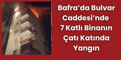 Bafra’da 7 Katlı Binanın En Üst Katı Alev Aldı!