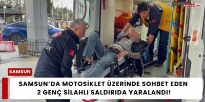 Samsun’da Motosiklet Üzerinde Sohbet Eden 2 Genç Silahlı Saldırıda Yaralandı
