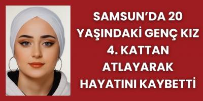 Samsun’da 20 Yaşındaki Genç Kız 4. Kattan Atlayarak Hayatını Kaybetti