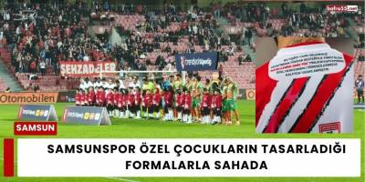 Samsunspor Özel Çocukların Tasarladığı Formalarla Sahada