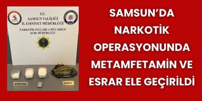 Samsun’da Narkotik Operasyonunda Metamfetamin ve Esrar Ele Geçirildi