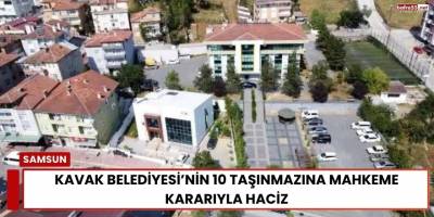 Kavak Belediyesi’nin 10 Taşınmazına Mahkeme Kararıyla Haciz