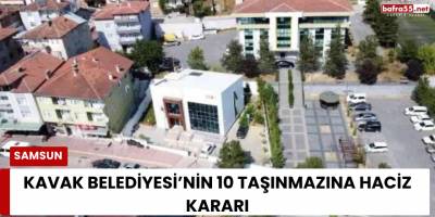 Kavak Belediyesi’nin 10 Taşınmazına Haciz Kararı